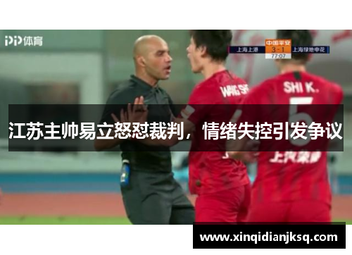 江苏主帅易立怒怼裁判，情绪失控引发争议